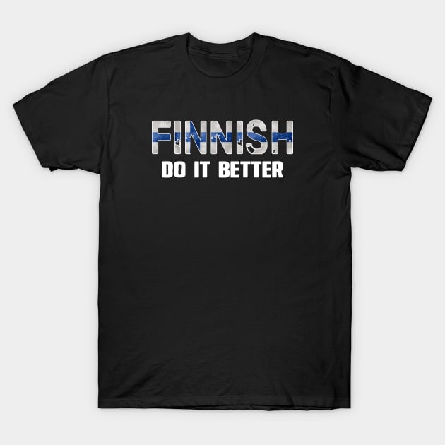 Finnish do it better. Finland. Perfect present for mom mother dad father friend him or her T-Shirt by SerenityByAlex